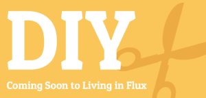 DIY is coming soon to Living in Flux