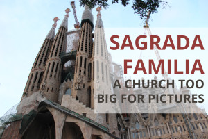 Sagrada Familia a Church Too Big for Pictures